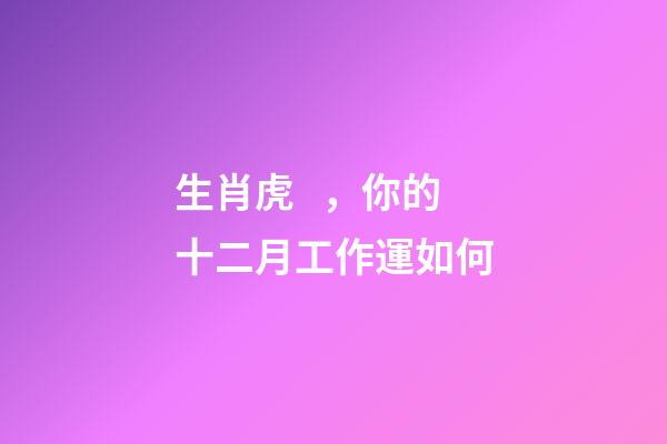 生肖虎，你的十二月工作運如何